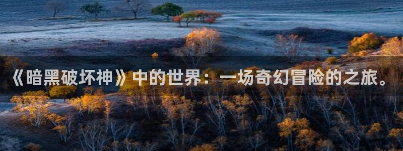 喵趣漫画苹果版：《暗黑破坏神》中的世界：一场奇幻冒险的之旅。